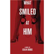 What Smiled at Him by Dodds, Colin, 9781477403310