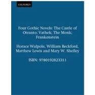 Four Gothic Novels The Castle of Otranto; Vathek; The Monk; Frankenstein by Walpole, Horace; Beckford, William; Lewis, Matthew; Shelley, Mary, 9780192823311