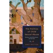 The Politics of Child Sexual Abuse Emotion, Social Movements, and the State by Whittier, Nancy, 9780199783311