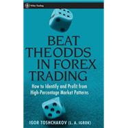 Beat the Odds in Forex Trading How to Identify and Profit from High Percentage Market Patterns by Toshchakov, Igor R., 9780471933311