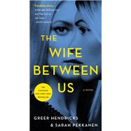 The Wife Between Us by Hendricks, Greer; Pekkanen, Sarah, 9781250133311