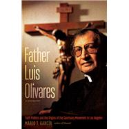 Father Luis Olivares, a Biography by Garca, Mario T., 9781469643311