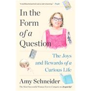 In the Form of a Question The Joys and Rewards of a Curious Life by Schneider, Amy, 9781668013311