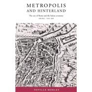 Metropolis and Hinterland: The City of Rome and the Italian Economy, 200 BC–AD 200 by Neville Morley, 9780521893312