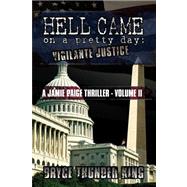 Hell Came on a Pretty Day : Vigilante Justice by King, Bryce Thunder, 9780595533312