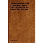 The Indonesian Story: The Birth, Growth and Structure of the Indonesian Republic by Wolf, Charles, JR., 9781406713312