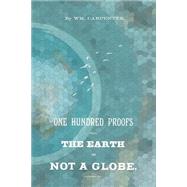 100 Proofs That the Earth Is Not a Globe by Carpenter, William M., 9781523463312