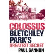 Colossus Bletchley Park's Greatest Secret by Gannon, Paul, 9781843543312