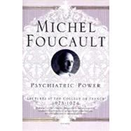 Psychiatric Power Lectures at the Collge de France, 1973--1974 by Foucault, Michel; Lagrange, Jacques; Burchell, Graham; Davidson, Arnold I., 9780312203313
