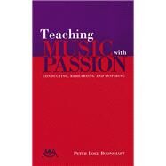Teaching Music with Passion: Conducting, Rehearsing and Inspiring by Boonshaft, Peter Loel, 9780634053313