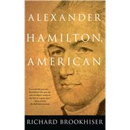 ALEXANDER HAMILTON, American by Brookhiser, Richard, 9780684863313