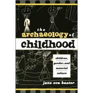 The Archaeology of Childhood Children, Gender, and Material Culture by BAXTER, JANE EVA, 9780759103313