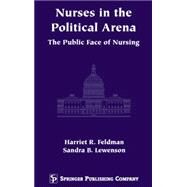 Nurses in the Political Arena: The Public Face of Nursing by Feldman, Harriet R., 9780826113313