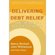 Delivering on Debt Relief by Birdsall, Nancy; Williamson, John; Deese, Brian, 9780881323313