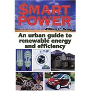 Smart Power : An Urban Guide to Renewable Energy and Efficiency by Kemp, William H., 9780973323313