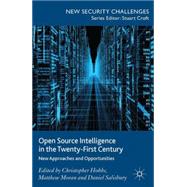 Open Source Intelligence in the Twenty-First Century New Approaches and Opportunities by Hobbs, Christopher; Moran, Matthew; Salisbury, Daniel, 9781137353313