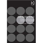 Civil Society in Asia: In Search of Democracy and Development in Bangladesh by Hudson,Wayne;Schak,David C., 9781472423313