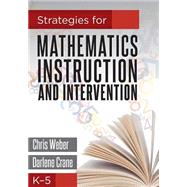 Strategies for Mathematics Instruction and Intervention, K-5 by Weber, Chris; Crane, Darlene, 9781936763313