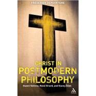 Christ in Postmodern Philosophy Gianni Vattimo, Rene Girard, and Slavoj Zizek by Depoortere, Frederiek, 9780567033314