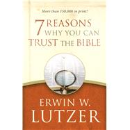 7 Reasons Why You Can Trust the Bible by Lutzer, Erwin W., 9780802413314