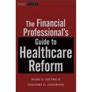 The Financial Professional's Guide to Healthcare Reform by Dietrich, Mark O.; Anderson, Gregory D., 9781118223314
