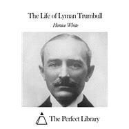The Life of Lyman Trumball by White, Horace, 9781508453314