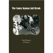 The Caney Kansas Jail Break A Memoir by Barrett, Paul, 9781543933314