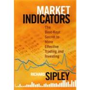 Market Indicators The Best-Kept Secret to More Effective Trading and Investing by Sipley, Richard, 9781576603314
