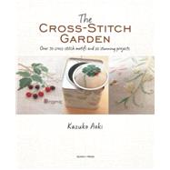 The Cross-Stitch Garden Over 70 cross-stitch motifs with 20 stunning projects by Aoki, Kazuko, 9781782213314