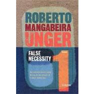False Necessity Anti-Necessitarian Social Theory in the Service of Radical Democracy by Unger, Roberto Mangabeira, 9781859843314