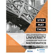 STEP, MAT, TMUA: Skills for success in University Admissions Tests for Mathematics by Richard Lissaman; Tim Honeywill; David Bedford; Phil Chaffe, 9781398323315