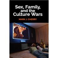 Sex, Family, and the Culture Wars by Cherry,Mark J., 9781412863315