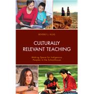 Culturally Relevant Teaching Making Space for Indigenous Peoples in the Schoolhouse by Klug, Beverly J., 9781475853315