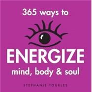 365 Ways to Energize Mind, Body & Soul by Tourles, Stephanie L., 9781580173315