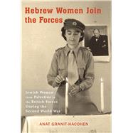 Hebrew Women Join the Forces Jewish Women from Palestine in the British Forces During the Second World War by Granit-hacohen, Anat; Cummings, Ora, 9781910383315