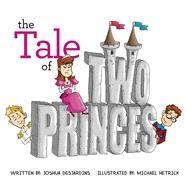 The Tale of Two Princes by Hetrick, Michael; Desjardins, Joshua, 9798350923315