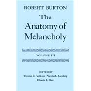 The Anatomy of Melancholy Volume III: Text by Burton, Robert; Faulkner, Thomas C.; Kiessling, Nicolas K.; Blair, Rhonda L., 9780198123316