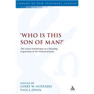 'Who is this son of man?' The Latest Scholarship on a Puzzling Expression of the Historical Jesus by Hurtado, Larry W.; Owen, Paul L., 9780567323316