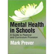 Mental Health in Schools : A Guide to Pastoral and Curriculum Provision by Mark Prever, 9781412923316