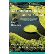 The Golfer of the Decade on the Pga Tour: From Walter Hagen in the 1920s to Tiger Woods in the 2000s by Holanda, Ray, 9781440193316