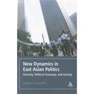 New Dynamics in East Asian Politics Security, Political Economy, and Society by Zhu, Zhiqun, 9781441183316