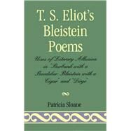 T.S. Eliot's Bleistein Poems Uses of Literary Allusion in 'Burbank with a Baedeker, Bleistein with a Cigar' and 'Dirge' by Sloane, Patricia, 9781573093316