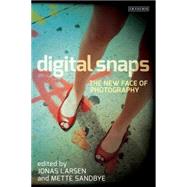 Digital Snaps The New Face of Photography by Larsen, Jonas; Sandbye, Mette, 9781780763316