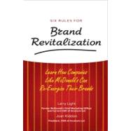 Six Rules for Brand Revitalization Learn How Companies Like McDonald' Can Re-Energize Their Brands by Light, Larry; Kiddon, Joan, 9780136043317