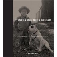 Picturing Dogs, Seeing Ourselves: Vintage American Photographs by Morey, Ann-Janine, 9780271063317