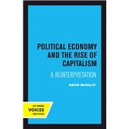 Political Economy and the Rise of Capitalism by McNally, David, 9780520303317