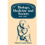 Biology, Medicine and Society 1840–1940 by Edited by Charles Webster, 9780521533317