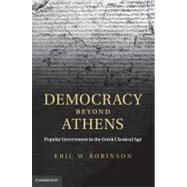 Democracy beyond Athens: Popular Government in the Greek Classical Age by Eric W. Robinson, 9780521843317