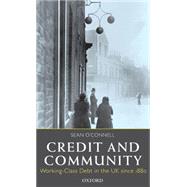 Credit and Community Working-Class Debt in the UK since 1880 by O'Connell, Sean, 9780199263318