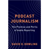 Podcast Journalism by David Dowling, 9780231213318